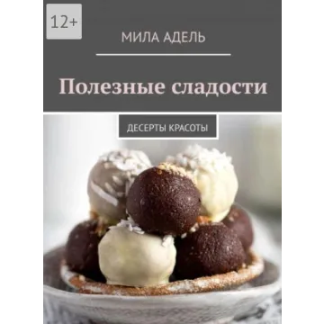Полезные сладости: Десерты красоты (Мила Адель)