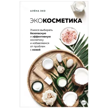 Экокосметика. Учимся выбирать безопасную и эффективную косметику (Алёна Эко)