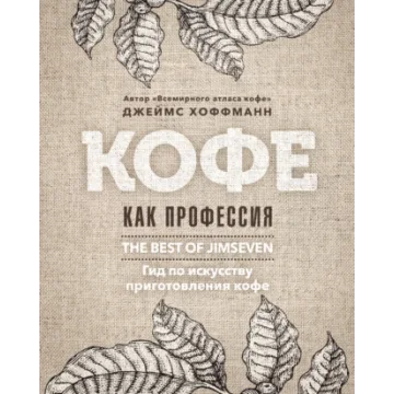 Кофе как профессия. Лучшее из блога Jimseven (Джеймс Хоффманн)