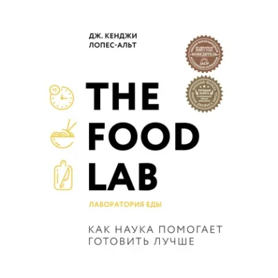 [Легендарные кулинарные книги] The Food Lab. Лаборатория еды (Дж. Кенджи Лопес-Альт)