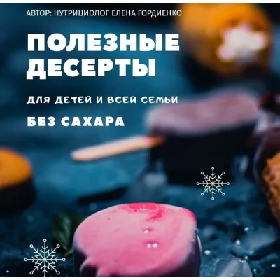 Полезные десерты для детей и всей семьи без сахара (Елена Гордиенко)